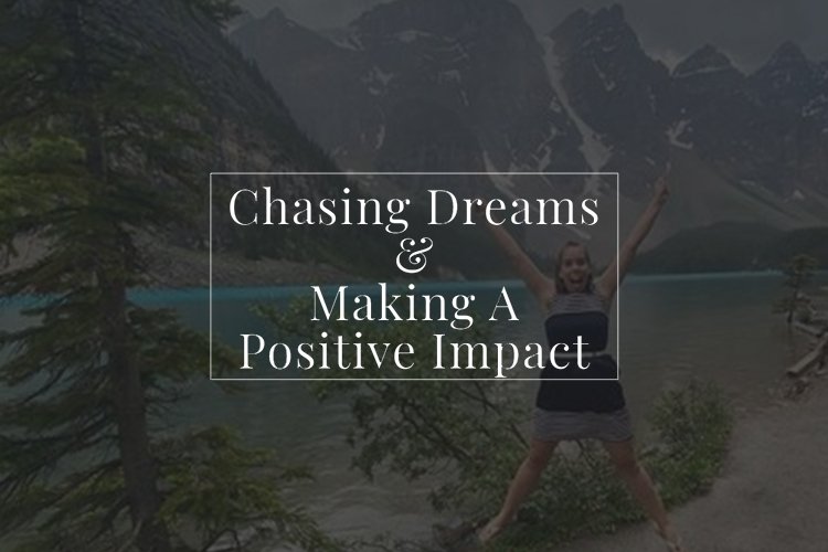 Chasing Dreams & Making a Positive Impact